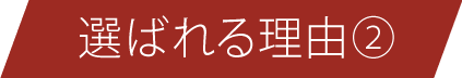 選ばれる理由2: